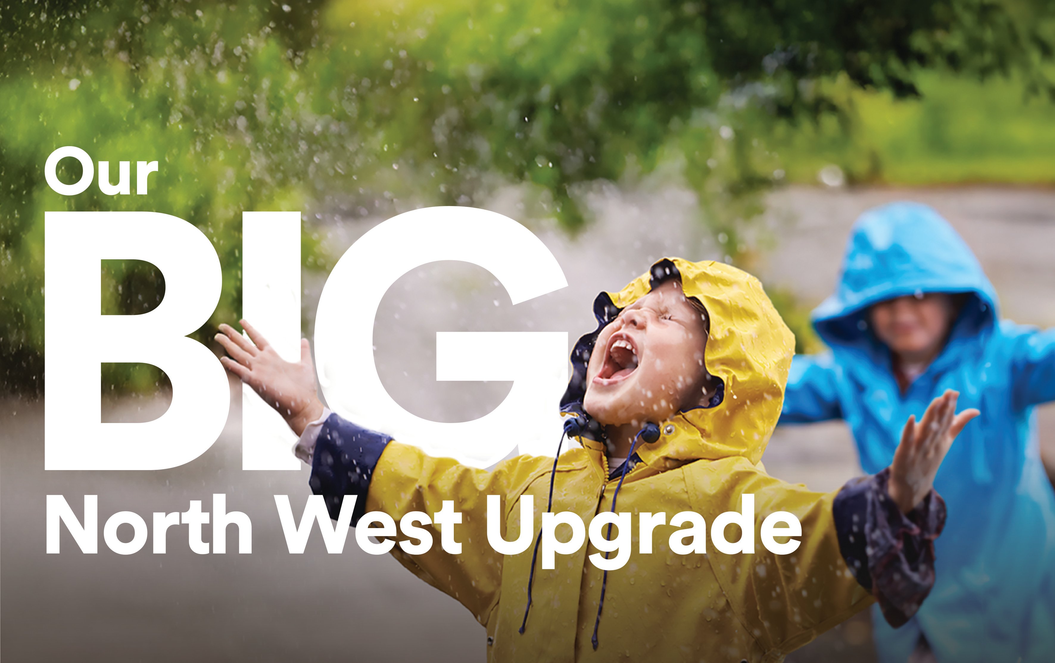 Children in Raincoats with the text "Our BIG North West Upgrade"
